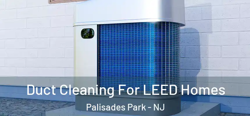 Duct Cleaning For LEED Homes Palisades Park - NJ